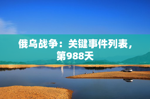 俄乌战争：关键事件列表，第988天